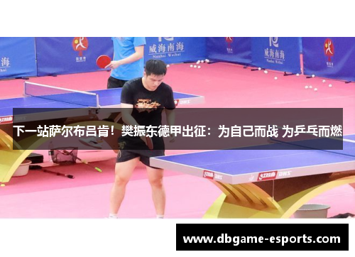 下一站萨尔布吕肯！樊振东德甲出征：为自己而战 为乒乓而燃
